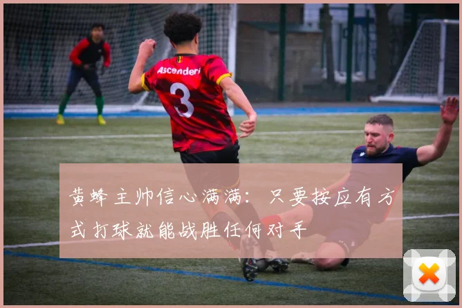 黄蜂主帅信心满满：只要按应有方式打球就能战胜任何对手