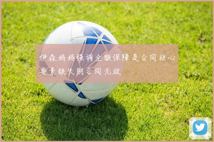 伊森妈妈强调全额保障是合同核心要素缺失则合同无效